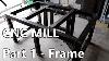 Cnc Mill Part 1 The Frame